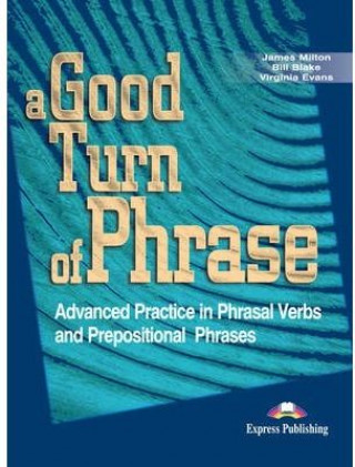 Carte A Good Turn of Phrase Phrasal Verbs a Prepositional Phrases - Student's Book James Milton