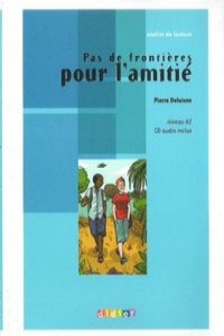 Knjiga ATELIER DE LECTURE A2 PAS DE FRONTIERES POUR L'AMITIÉ LIVRE + CD AUDIO Pierre Delaisne