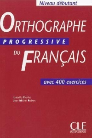 Kniha ORTHOGRAPHE PROGRESSIVE DU FRANCAIS: NIVEAU DEBUTANT Isabelle Chollet