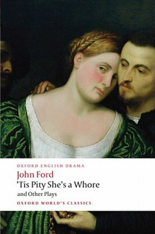 Könyv 'Tis Pity She's a Whore and Other Plays John Ford