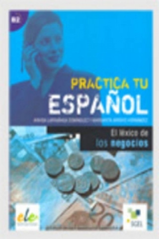 Книга Practica tu espanol - El léxico de los negocios Margarita Arroyo Hernandez