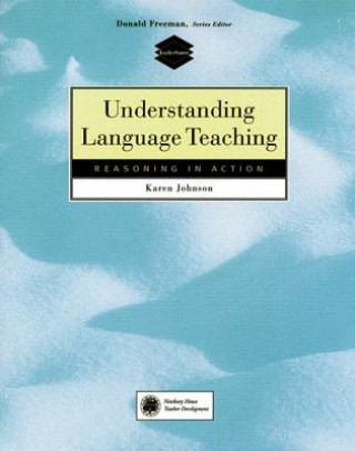 Kniha Understanding Language Teaching: Reasoning in Action Karen E. Johnson