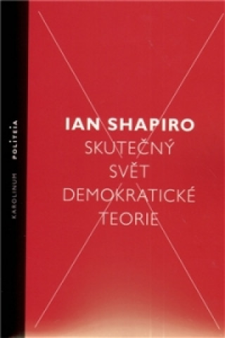Knjiga SKUTEČNÝ SVĚT DEMOKRATICKÉ TEORIE Ian Shapiro
