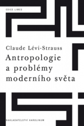 Kniha ANTROPOLOGIE A PROBLÉMY MODERNÍHO SVĚTA Claude Lévi-Strauss