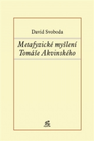 Kniha Metafyzické myšlení Tomáše Akvinského David Svoboda