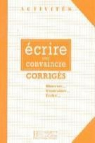 Kniha ECRIRE POUR CONVAINCRE CORRIGES Gérard Vigner
