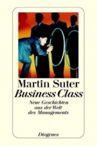 Könyv Business Class, Neue Geschichten aus der Welt des Managements Martin Suter