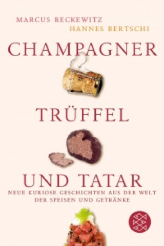 Kniha CHAMPAGNER, TRÜFFEL UND TATAR: Neue kuriose Geschichten aus der Welt der Speisen und Getränke M. Reckewitz