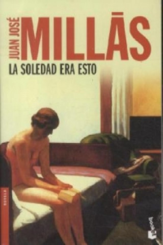 Kniha LA SOLEDAD ERA ESTO Juan Jose Millas