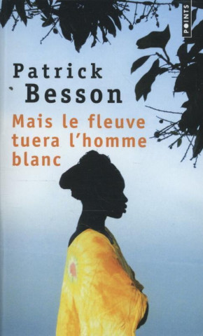 Könyv MAIS LE FLEUVE TUERA L'HOMME BLANC Patrick Besson