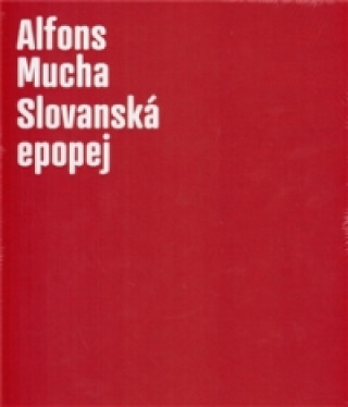 Kniha ALFONS MUCHA-SLOVANSKÁ EPOPEJ Lenka Bydžovská