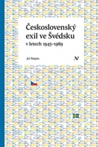 Kniha ČESKOSLOVENSKÝ EXIL VE ŠVÉDSKU V LETECH 1945-1989 Jiří Štěpán