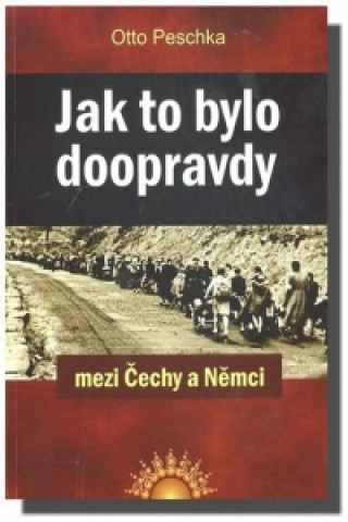 Книга Jak to bylo doopravdy mezi Čechy a Němci Otto Peschka
