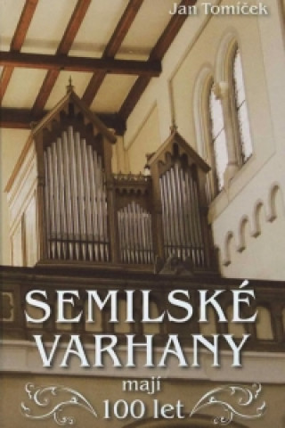 Knjiga Semilské varhany mají 100 let Jan Tomíček