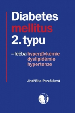Kniha Diabetes mellitus 2. typu - léčba hyperglykémie, dyslipidémie, hypertenze Jindřiška Perušičová