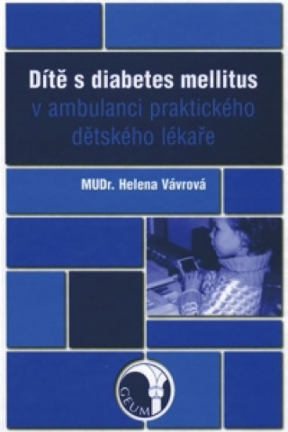 Könyv Dítě s diabetes mellitus v ambulanci praktického dětského lékaře Helena Vávrová