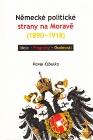 Book Německé politické strany na Moravě (1890-1918) Pavel Cibulka