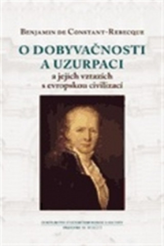 Kniha O dobyvačnosti a uzurpaci a jejich vztazích s evropskou civilizací Benjamin Constant
