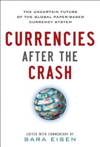 Könyv Currencies After the Crash:  The Uncertain Future of the Global Paper-Based Currency System Sara Eisen