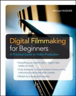 Könyv Digital Filmmaking for Beginners A Practical Guide to Video Production Michael Hughes