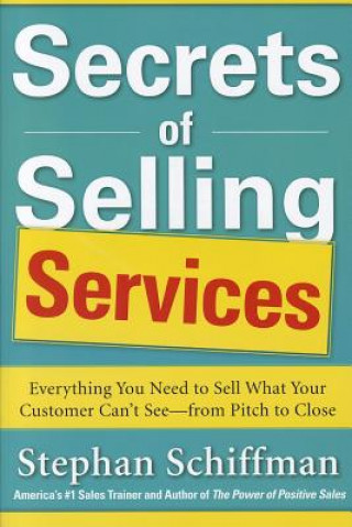 Könyv Secrets of Selling Services: Everything You Need to Sell What Your Customer Can't See-from Pitch to Close Stephan Schiffman