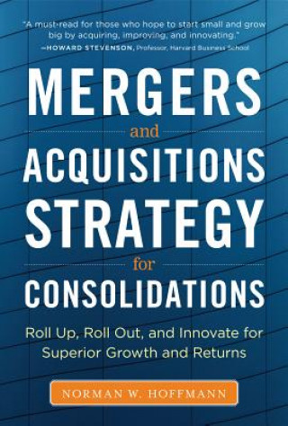 Carte Mergers and Acquisitions Strategy for Consolidations:  Roll Up, Roll Out and Innovate for Superior Growth and Returns Norman W. Hoffmann