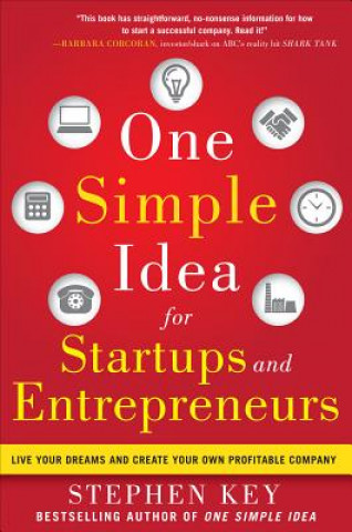 Книга One Simple Idea for Startups and Entrepreneurs:  Live Your Dreams and Create Your Own Profitable Company Stephen Key