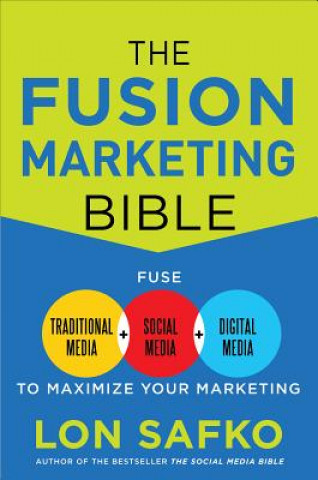 Książka Fusion Marketing Bible: Fuse Traditional Media, Social Media, & Digital Media to Maximize Marketing Lon Safko