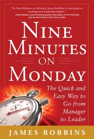 Książka Nine Minutes on Monday: The Quick and Easy Way to Go From Manager to Leader James Robbins