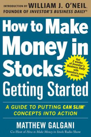Carte How to Make Money in Stocks Getting Started: A Guide to Putting CAN SLIM Concepts into Action Matthew Galgani