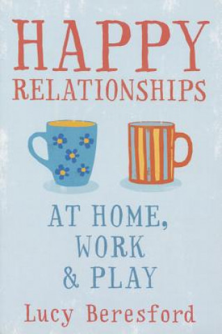 Kniha Happy Relationships at Home, Work and Play Lucy Beresford