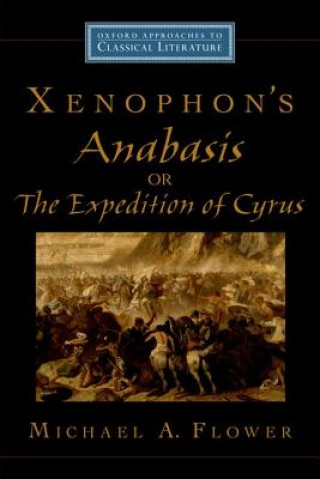 Könyv Xenophon's Anabasis, or The Expedition of Cyrus Michael A Flower