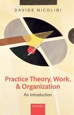 Knjiga Practice Theory, Work, and Organization Davide Nicolini