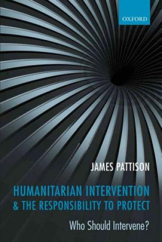 Kniha Humanitarian Intervention and the Responsibility To Protect James Pattison