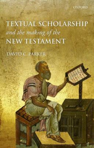 Kniha Textual Scholarship and the Making of the New Testament David C Parker