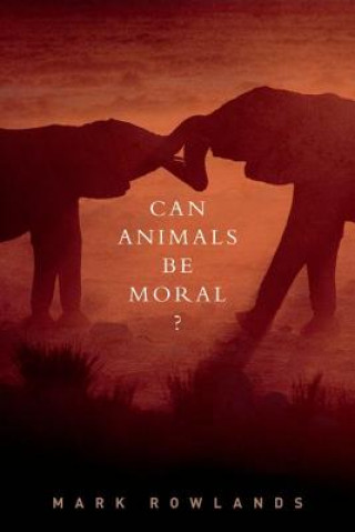 Book Can Animals Be Moral? Mark Rowlands