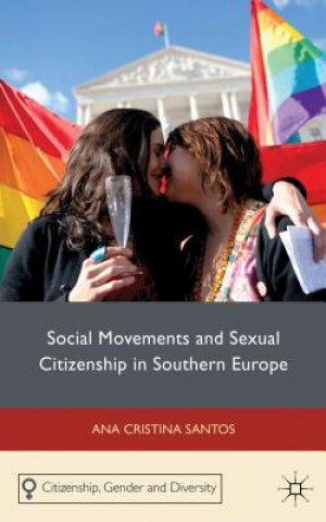 Kniha Social Movements and Sexual Citizenship in Southern Europe Ana Cristina Santos