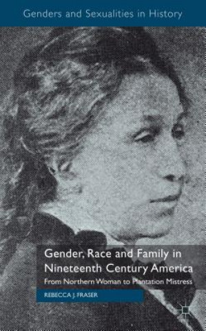 Kniha Gender, Race and Family in Nineteenth Century America Rebecca Fraser