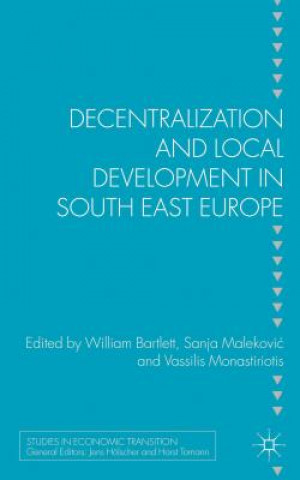 Kniha Decentralization and Local Development in South East Europe William Bartlett