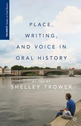 Carte Place, Writing, and Voice in Oral History Shelley Trower