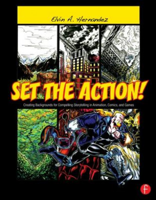 Carte Set the Action! Creating Backgrounds for Compelling Storytelling in Animation, Comics, and Games Elvin Hernandez