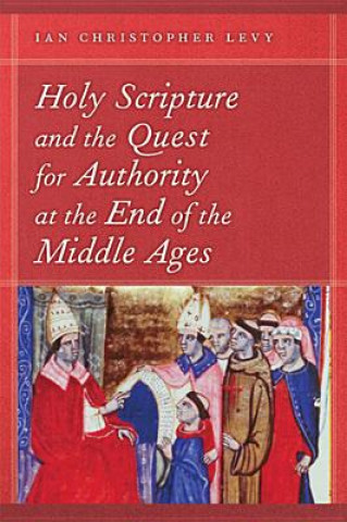 Livre Holy Scripture and the Quest for Authority at the End of the Middle Ages Ian Levy