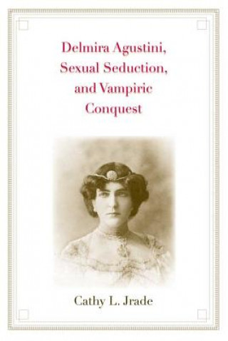 Carte Delmira Agustini, Sexual Seduction, and Vampiric Conquest Cathy L Jrade