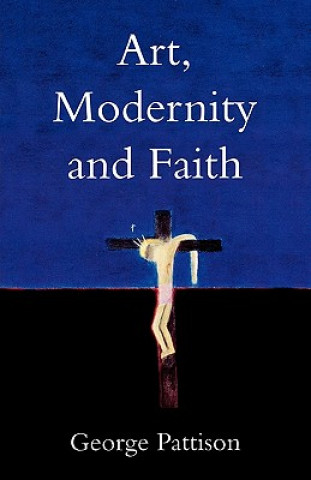 Könyv Art, Modernity and Faith George Pattison
