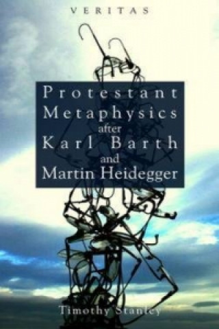 Könyv Protestant Metaphysics After Karl Barth and Martin Heidegger Timothy Stanley