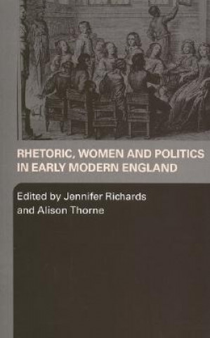 Carte Rhetoric, Women and Politics in Early Modern England Jennifer Richards
