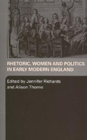 Livre Rhetoric, Women and Politics in Early Modern England Jennifer Richards