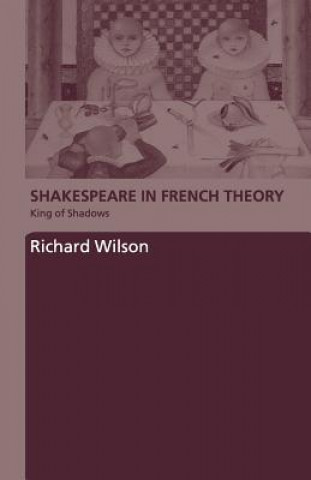 Kniha Shakespeare in French Theory Richard Wilson