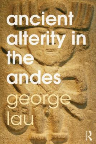 Kniha Ancient Alterity in the Andes George F Lau