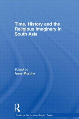 Kniha Time, History and the Religious Imaginary in South Asia Anne Murphy